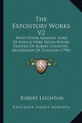 The Expository Works V2: With Other Remains, Some of Which Were Never Before Printed of Robert Leighton, Archbishop of Glasgow (1798)