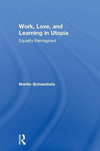 Cover image for Work, Love, and Learning in Utopia: Equality Reimagined