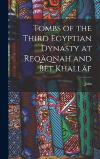 Cover image for Tombs of the Third Egyptian Dynasty at Reqaqnah and Bet Khallaf