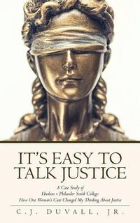 Cover image for It's Easy to Talk Justice: A Case Study of Hudson V Philander Smith College: How One Woman's Case Changed My Thinking about Justice