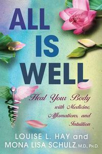 Cover image for All is Well: Heal Your Body with Medicine, Affirmations, and Intuition