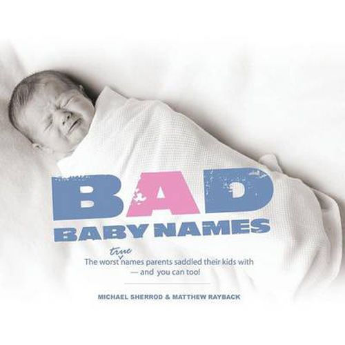 Cover image for Bad Baby Names: The Worst True Names Parents Saddled Their Kids With, and You Can Too!