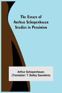 Cover image for The Essays of Arthur Schopenhauer; Studies in Pessimism