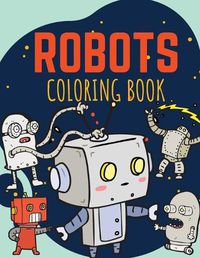 Cover image for Robots Coloring Book: Funny and Great Robots Coloring Book for Kids ages 2-8