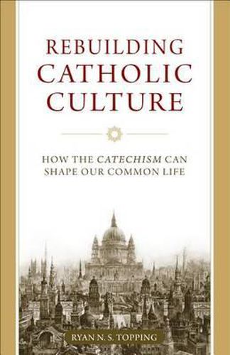 Cover image for Rebuilding Catholic Culture: How the Catechism Can Shape Our Common Life