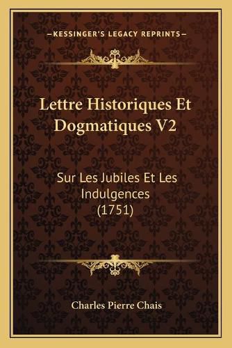 Cover image for Lettre Historiques Et Dogmatiques V2: Sur Les Jubiles Et Les Indulgences (1751)