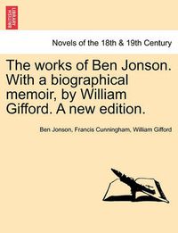 Cover image for The Works of Ben Jonson. with a Biographical Memoir, by William Gifford. a New Edition.