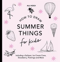 Cover image for Summer Things: How to Draw Books for Kids featuring Beach Fun, Summer Camp, Picnics, and More