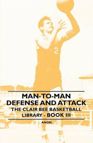 Cover image for Man-To-Man Defense and Attack - The Clair Bee Basketball Library - Book III