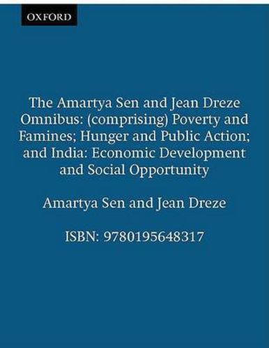The Amartya Sen and Jean Dreze Omnibus: (comprising) Poverty and Famines; Hunger and Public Action; and India: Economic Development and Social Opportunity
