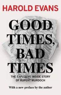 Cover image for Good Times, Bad Times: The Explosive Inside Story of Rupert Murdoch