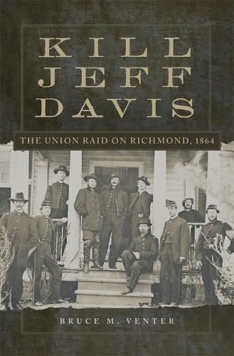 Cover image for Kill Jeff Davis: The Union Raid on Richmond, 1864