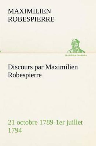 Cover image for Discours par Maximilien Robespierre - 21 octobre 1789-1er juillet 1794