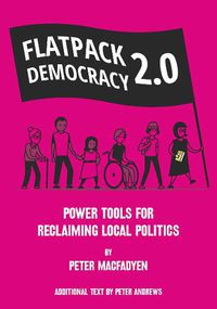 Cover image for FLATPACK DEMOCRACY 2.0: POWER TOOLS FOR RECLAIMING LOCAL POLITICS