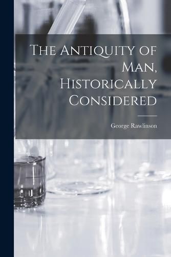 Cover image for The Antiquity of Man, Historically Considered