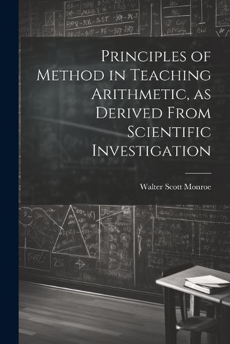 Cover image for Principles of Method in Teaching Arithmetic, as Derived From Scientific Investigation