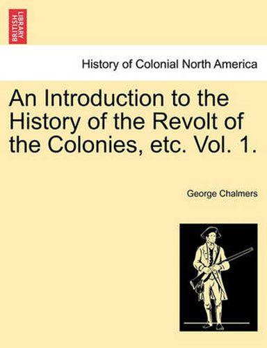 Cover image for An Introduction to the History of the Revolt of the Colonies, Etc. Vol. 1. Vol. II