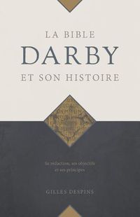 Cover image for La Bible Darby et son histoire: Sa redaction, ses objectifs et ses principes