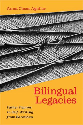 Cover image for Bilingual Legacies: Father Figures in Self-Writing from Barcelona