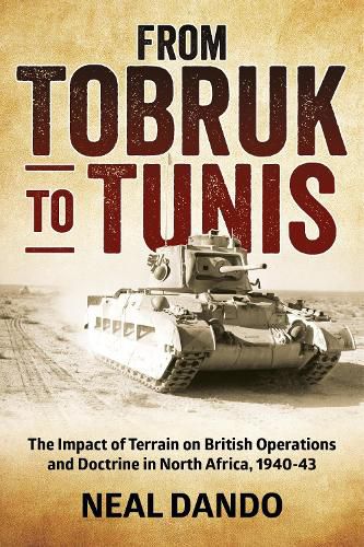 Cover image for From Tobruk to Tunis: The Impact of Terrain on British Operations and Doctrine in North Africa, 1940-1943