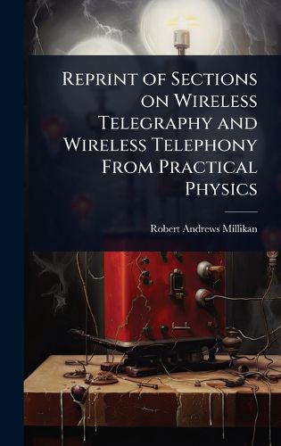 Cover image for Reprint of Sections on Wireless Telegraphy and Wireless Telephony From Practical Physics