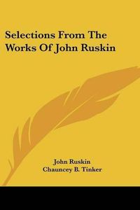 Cover image for Selections From The Works Of John Ruskin