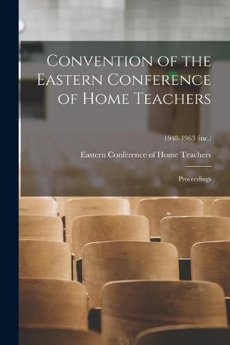 Cover image for Convention of the Eastern Conference of Home Teachers: Proceedings; 1948-1963 (inc.)