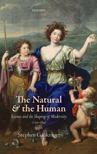 Cover image for The Natural and the Human: Science and the Shaping of Modernity, 1739-1841