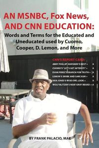 Cover image for An MSNBC, FOX News, and CNN Education: Words and Terms for the Educated and Uneducated used by Cuomo, Cooper, D. Lemon, and More