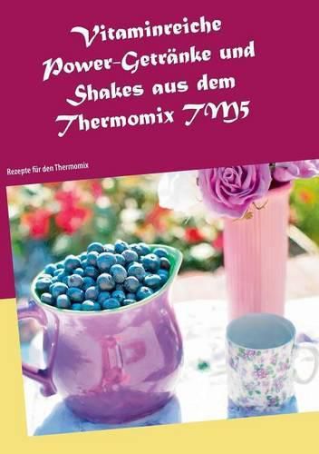 Cover image for Vitaminreiche Power-Getranke und Shakes aus dem Thermomix TM5: Rezepte fur den Thermomix
