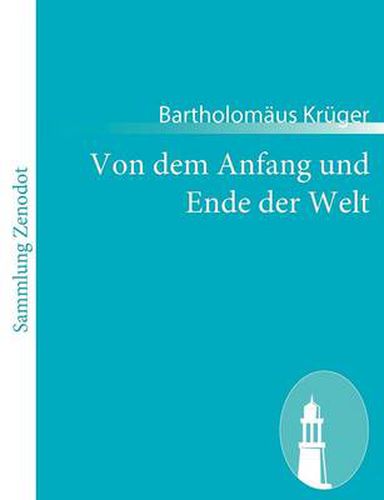 Cover image for Von dem Anfang und Ende der Welt: darin die gantze Historia unsers Herrn vnd Heylan des Jhesu Christi begriffen