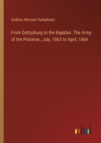 Cover image for From Gettysburg to the Rapidan. The Army of the Potomac, July, 1863 to April, 1864