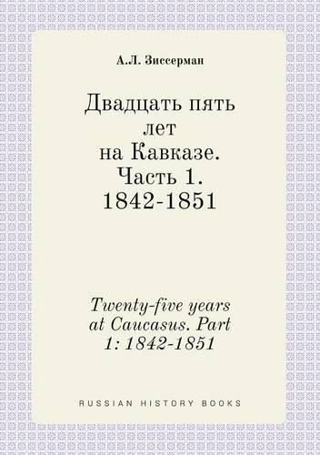 Cover image for Twenty-five years at Caucasus. Part 1: 1842-1851