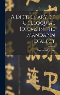 Cover image for A Dictionary of Colloquial Idioms in the Mandarin Dialect