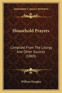 Cover image for Household Prayers: Compiled from the Liturgy and Other Sources (1869)