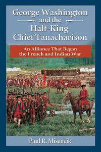 Cover image for George Washington and the Half-King Chief Tanacharison: An Alliance That Began the French and Indian War