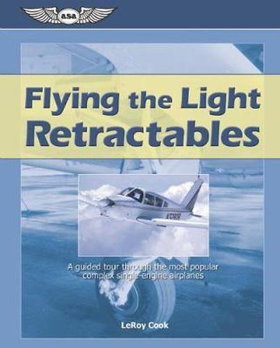 Cover image for Flying the Light Retractables: A guided tour through the most popular complex single-engine airplanes