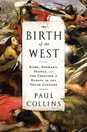 The Birth of the West: Rome, Germany, France, and the Creation of Europe in the Tenth Century