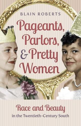 Cover image for Pageants, Parlors, and Pretty Women: Race and Beauty in the Twentieth-Century South