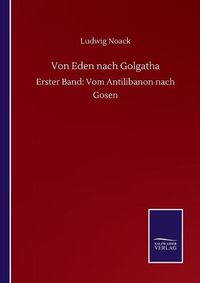 Cover image for Von Eden nach Golgatha: Erster Band: Vom Antilibanon nach Gosen