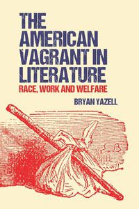 Cover image for The American Vagrant in Literature: Race, Work and Welfare