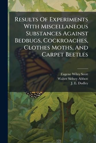 Cover image for Results Of Experiments With Miscellaneous Substances Against Bedbugs, Cockroaches, Clothes Moths, And Carpet Beetles