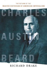 Cover image for Charles Austin Beard: The Return of the Master Historian of American Imperialism