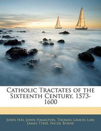 Cover image for Catholic Tractates of the Sixteenth Century, 1573-1600