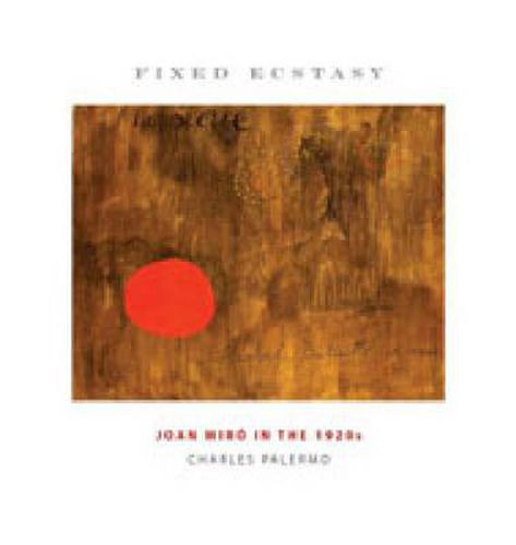 Cover image for Fixed Ecstasy: Joan Miro in the 1920s