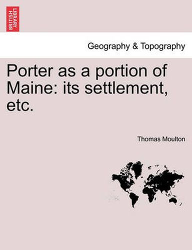 Cover image for Porter as a Portion of Maine: Its Settlement, Etc.