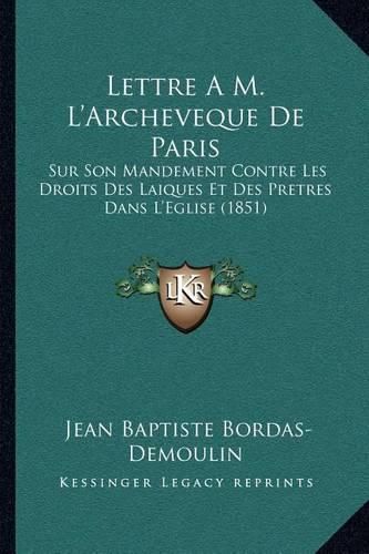 Lettre A M. L'Archeveque de Paris: Sur Son Mandement Contre Les Droits Des Laiques Et Des Pretres Dans L'Eglise (1851)