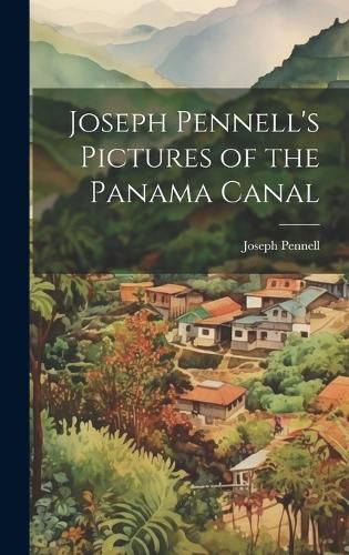 Joseph Pennell's Pictures of the Panama Canal