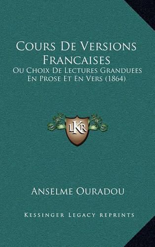 Cover image for Cours de Versions Francaises: Ou Choix de Lectures Granduees En Prose Et En Vers (1864)