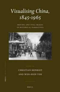 Cover image for Visualising China, 1845-1965: Life/Still images in Historical Narratives